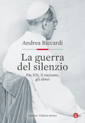 La guerra del silenzio. Pio XII, il nazismo, gli ebrei