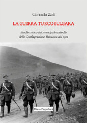 La guerra turco-bulgara. Studio critico del principale episodio della Conflagrazione Balcanica del 1912. Nuova ediz.