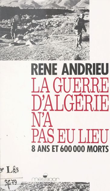 La guerre d'Algérie n'a pas eu lieu : 8 ans et 600000 morts - René Andrieu