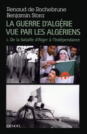 La guerre d Algérie vue par les Algériens (Tome 2) - De la bataille d Alger à l indépendance