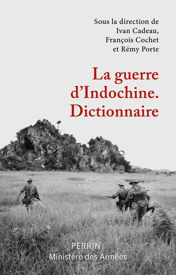 La guerre d'Indochine - Dictionnaire - François Cochet - Collectif - Rémy Porte - Ivan CADEAU