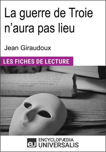 La guerre de Troie n'aura pas lieu de Jean Giraudoux - Encyclopaedia Universalis