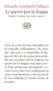 Le guerre per la lingua. Piegare l italiano per darsi ragione