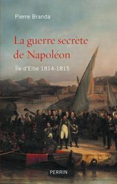 La guerre secrète de Napoléon - Ile d Elbe 1814-1815