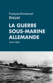 La guerre sous-marine allemande 1914-1945