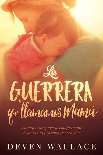 La guerrera que llamamos mamá / The Warrior We Call Mom - Deven Wallace