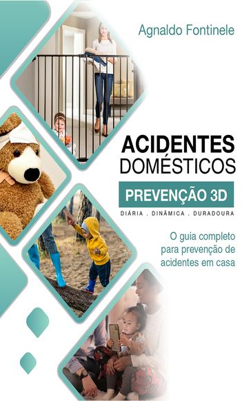 O guia completo para prevenção de acidentes em casa - Agnaldo Fontinele