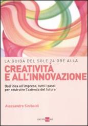 La guida del Sole 24 Ore alla creatività e all innovazione. Dall idea all impresa, tutti i passi per costruire la nuova azienda del futuro