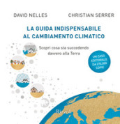 La guida indispensabile al cambiamento climatico. Scopri cosa sta succedendo davvero alla Terra