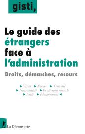 Le guide des étrangers face à l administration - Droits, démarches, recours