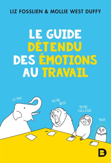 Le guide détendu des émotions au travail - Liz Fosslien - Molly West Duffy