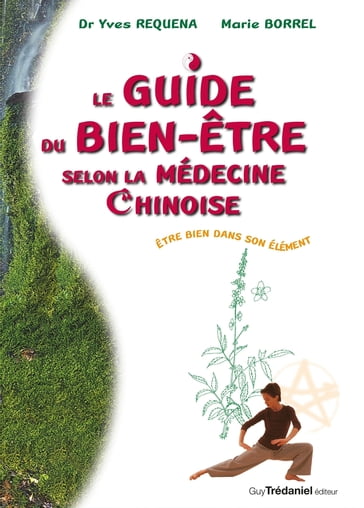 Le guide du bien être slon la médecine chinoise - Être bien dans son élément - Yves Réquéna - Marie Borrel