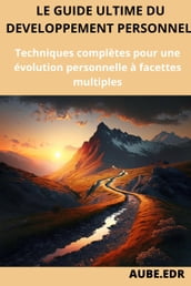 Le guide du développement personnel : Techniques complètes pour une évolution personnelle à facettes multiples