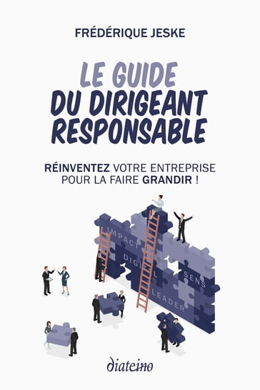 Le guide du dirigeant responsable - Réinventez votre entreprise pour la faire grandir ! - Frédérique Jeske