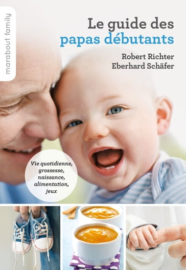 Le guide pratique des papas débutants - Eberhard Schafer - Robert Richter