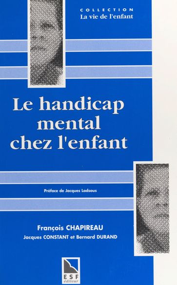 Le handicap mental chez l'enfant : une synthèse neuve pour comprendre, agir, décider - Bernard Durand - François Chapireau - Jacques Constant