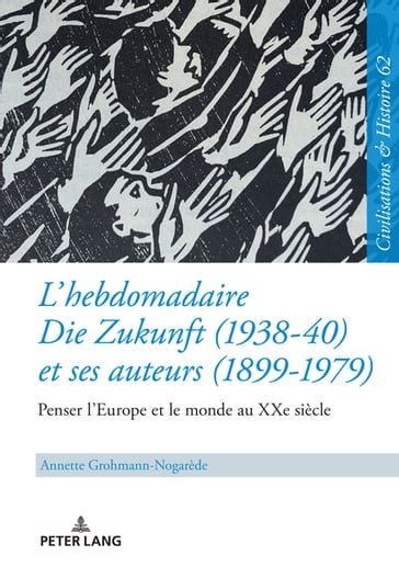 L'hebdomadaire «Die Zukunft» (1938-40) et ses auteurs (1899-1979) : Penser l'Europe et le monde au XXe siècle - Annette Grohmann-Nogarède - Uwe Puschner