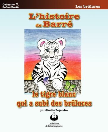 L'histoire de Barré le tigre blanc qui a subi des brûlures - Ginette Legendre