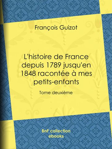 L'histoire de France depuis 1789 jusqu'en 1848 racontée à mes petits-enfants - François Guizot