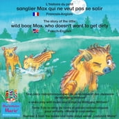 L histoire du petit sanglier Max qui ne veut pas se salir. Francais-Anglais / The story of the little wild boar Max, who doesn t want to get dirty. French-English