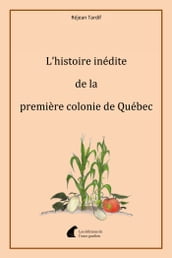 L histoire inédite de la première colonie de Québec