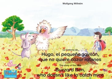 La historia de Hugo, el pequeño gavilán, que no quiere cazar ratones. Español-Inglés. / The story of the little Buzzard Ben, who doesn't like to catch mice. Spanish-English. - Wolfgang Wilhelm