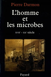 L homme et les microbes XVIIe-Xxe siècle