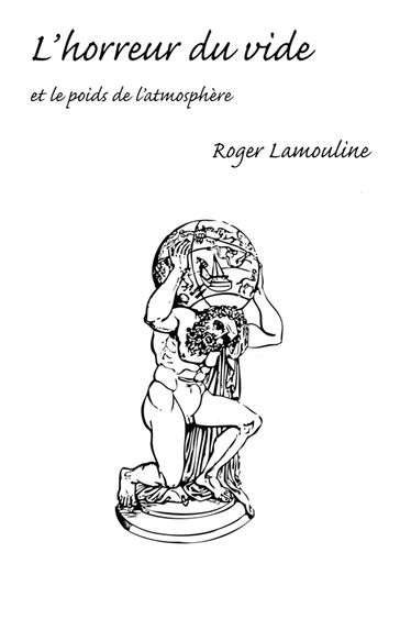 L'horreur du vide et le poids de l'atmosphère - Roger Lamouline