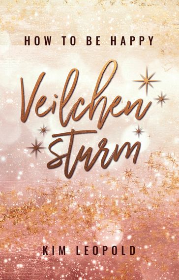 how to be happy: Veilchensturm (New Adult Romance) - Kim Leopold