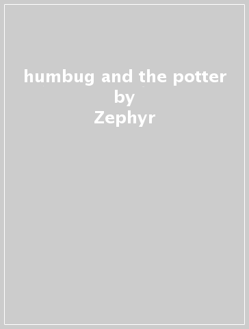humbug and the potter - Zephyr