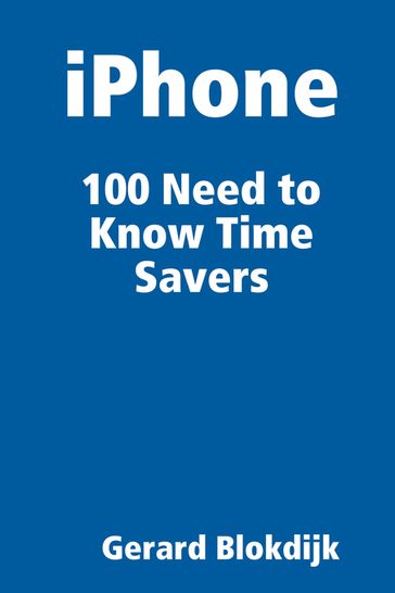 iPhone 100 Need to Know Time Savers - Gerard Blokdijk