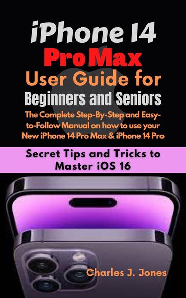 iPhone 14 Pro Max User Guide for Beginners and Seniors - Charles J. Jones