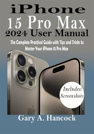 iPhone 15 Pro Max 2024 User Manual - Gary A. Hancock