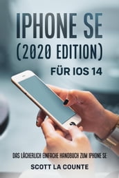 iPhone SE (2020 Edition) Für iOS 14: Das Lächerlich Einfache Handbuch Zum iPhone SE