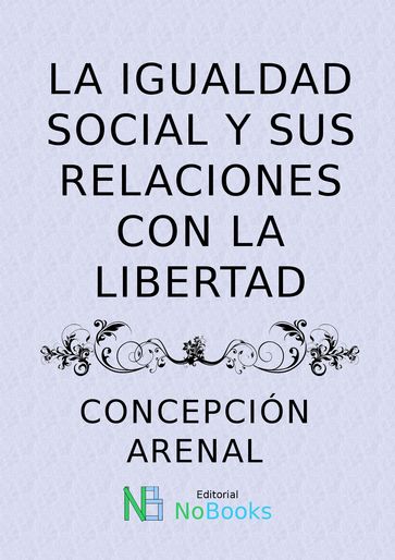 La igualdad social y politica y sus relaciones con la libertad - Concepción Arenal