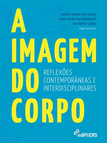 A imagem do corpo: reflexões contemporâneas e interdisciplinares - Andréia Mendes dos Santos