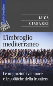 L imbroglio mediterraneo. Le migrazioni via mare e le politiche della frontiera