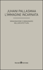 L immagine incarnata. Immaginazione e immaginario in architettura