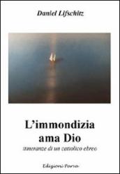 L immondizia ama Dio. Storia di un cattolico ebreo