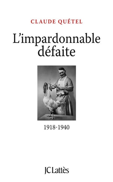 L'impardonnable défaite : 1918-1940 - Claude Quétel