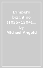 L impero bizantino (1025-1204). Una storia politica