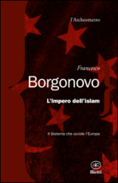 L impero dell Islam. Il sistema che uccide l Europa