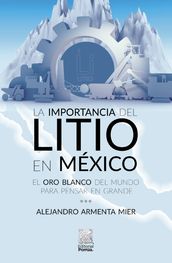 La importancia del litio en México : El oro blanco del mundo para pensar en grande