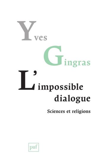 L'impossible dialogue. Sciences et religions - Yves Gingras