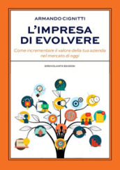 L impresa di evolvere. Come incrementare il valore della tua azienda nel mercato di oggi