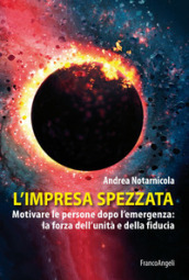 L impresa spezzata. Motivare le persone dopo l emergenza: la forza dell unità e della fiducia