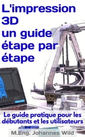 L impression 3D   un guide étape par étape