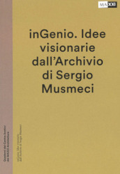 inGenio. Idee visionarie dall Archivio di Sergio Musmeci. Ediz. illustrata