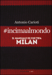 #incimaalmondo. Il manuale di chi tifa Milan