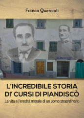 L incredibile storia di Cursi di Piandiscò. La vita e l eredità morale di un uomo straordinario